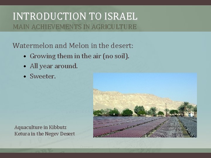 INTRODUCTION TO ISRAEL MAIN ACHIEVEMENTS IN AGRICULTURE Watermelon and Melon in the desert: • INTRODUCTION TO ISRAEL MAIN ACHIEVEMENTS IN AGRICULTURE Watermelon and Melon in the desert: •