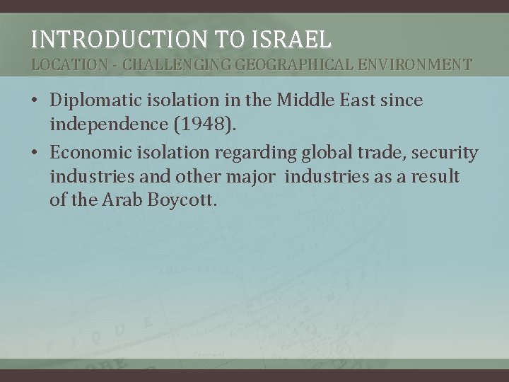 INTRODUCTION TO ISRAEL LOCATION - CHALLENGING GEOGRAPHICAL ENVIRONMENT • Diplomatic isolation in the Middle INTRODUCTION TO ISRAEL LOCATION - CHALLENGING GEOGRAPHICAL ENVIRONMENT • Diplomatic isolation in the Middle