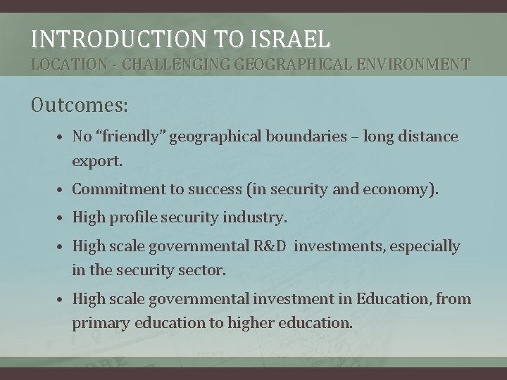 INTRODUCTION TO ISRAEL LOCATION - CHALLENGING GEOGRAPHICAL ENVIRONMENT Outcomes: • No “friendly” geographical boundaries INTRODUCTION TO ISRAEL LOCATION - CHALLENGING GEOGRAPHICAL ENVIRONMENT Outcomes: • No “friendly” geographical boundaries