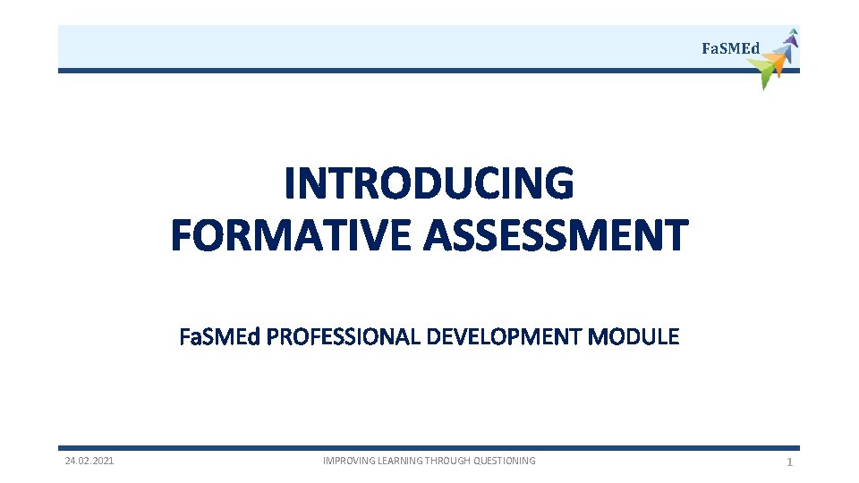 Fa. SMEd INTRODUCING FORMATIVE ASSESSMENT Fa. SMEd PROFESSIONAL DEVELOPMENT MODULE 24. 02. 2021 IMPROVING