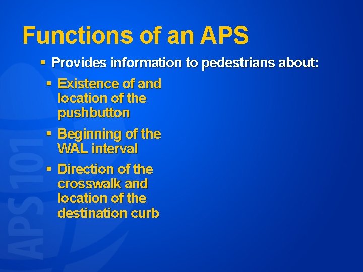 Functions of an APS § Provides information to pedestrians about: § Existence of and