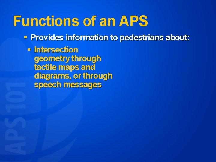 Functions of an APS § Provides information to pedestrians about: § Intersection geometry through