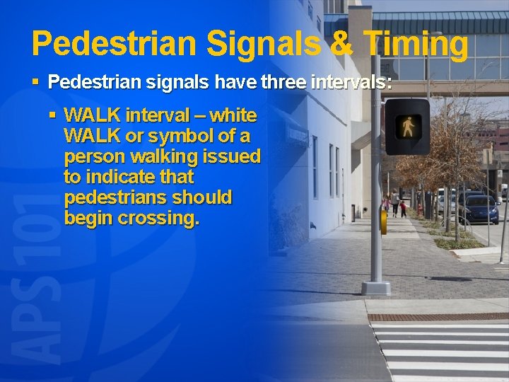 Pedestrian Signals & Timing § Pedestrian signals have three intervals: § WALK interval –