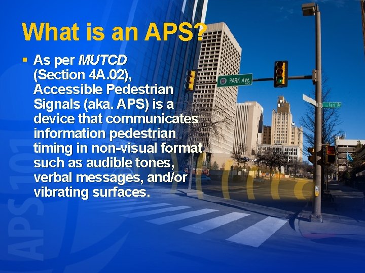 What is an APS? § As per MUTCD (Section 4 A. 02), Accessible Pedestrian