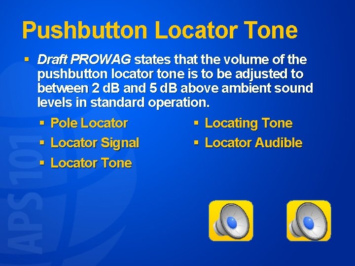Pushbutton Locator Tone § Draft PROWAG states that the volume of the pushbutton locator