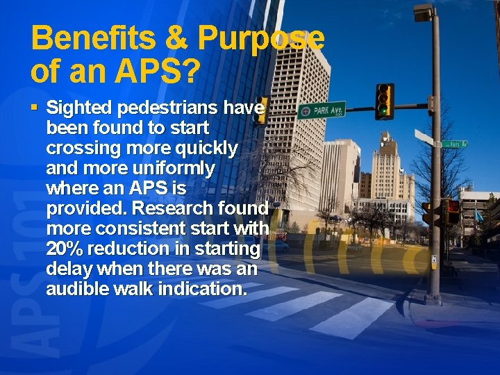 Benefits & Purpose of an APS? § Sighted pedestrians have been found to start
