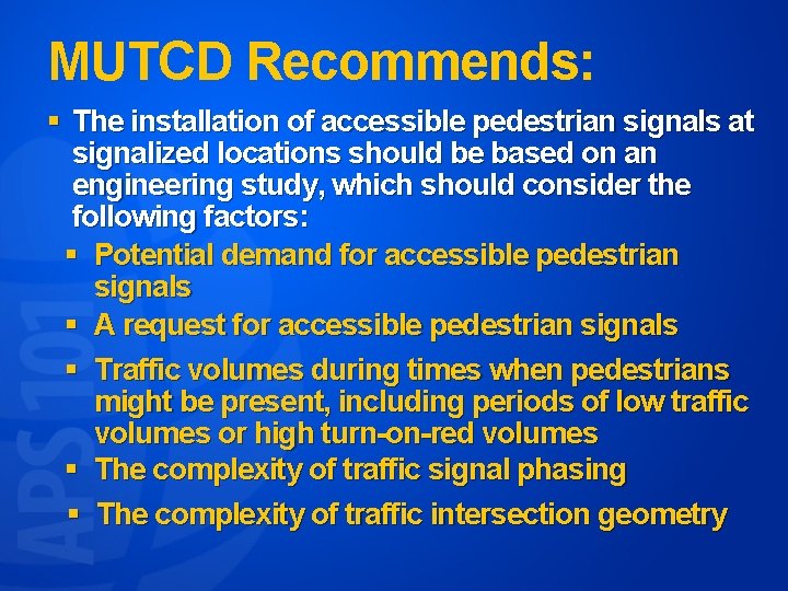 MUTCD Recommends: § The installation of accessible pedestrian signals at signalized locations should be
