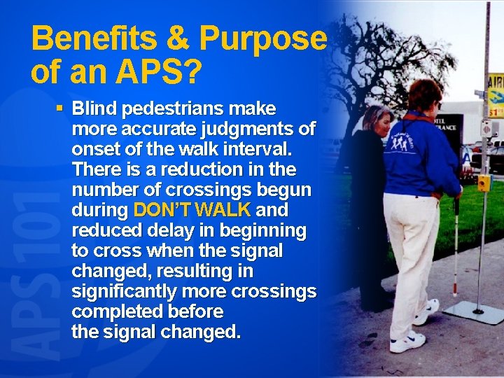 Benefits & Purpose of an APS? § Blind pedestrians make more accurate judgments of