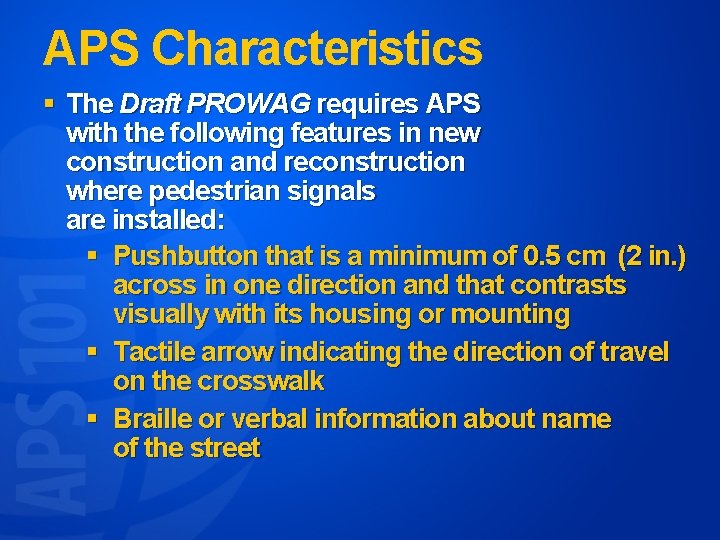 APS Characteristics § The Draft PROWAG requires APS with the following features in new