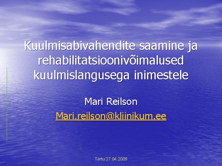 Kuulmisabivahendite saamine ja rehabilitatsioonivõimalused kuulmislangusega inimestele Mari Reilson Mari. reilson@kliinikum. ee Tartu 27. 04.