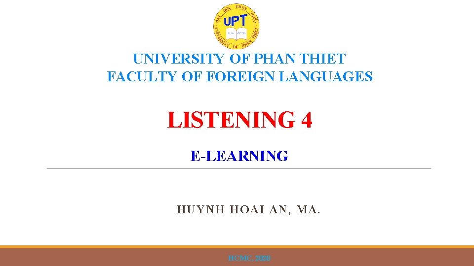 UNIVERSITY OF PHAN THIET FACULTY OF FOREIGN LANGUAGES LISTENING 4 E-LEARNING HUYNH HOAI AN,