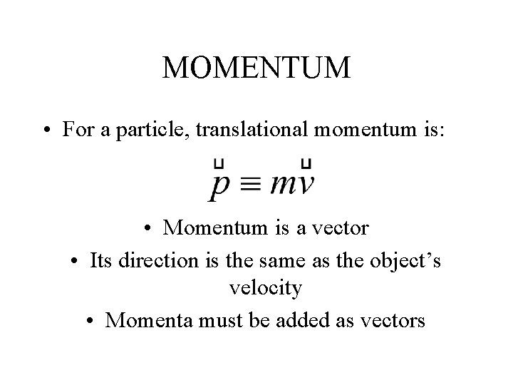 MOMENTUM • For a particle, translational momentum is: • Momentum is a vector •