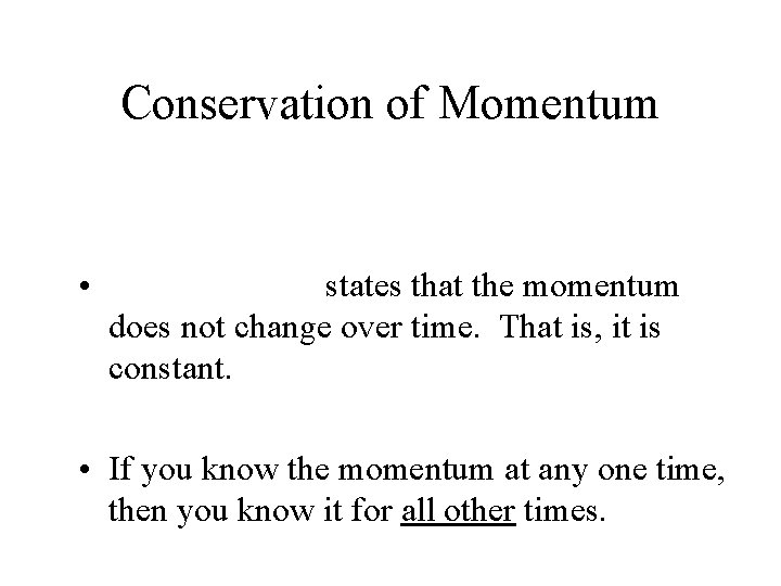 Conservation of Momentum • states that the momentum does not change over time. That