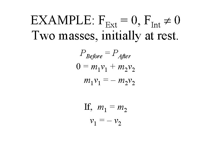 EXAMPLE: FExt = 0, FInt ¹ 0 Two masses, initially at rest. PBefore =