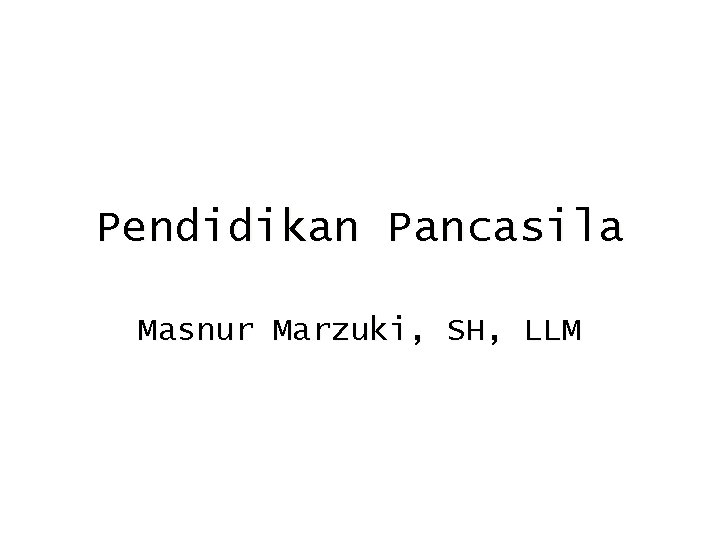 Pendidikan Pancasila Masnur Marzuki, SH, LLM 