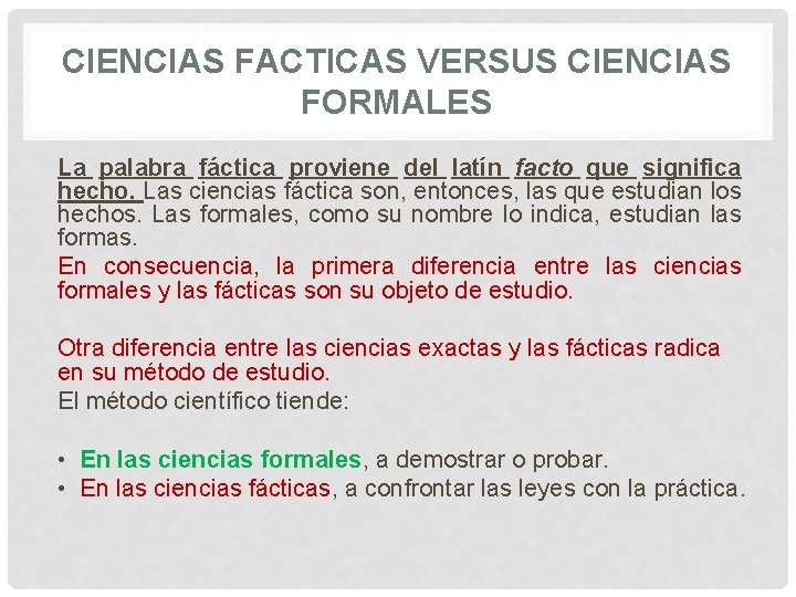 CIENCIAS FACTICAS VERSUS CIENCIAS FORMALES La palabra fáctica proviene del latín facto que significa