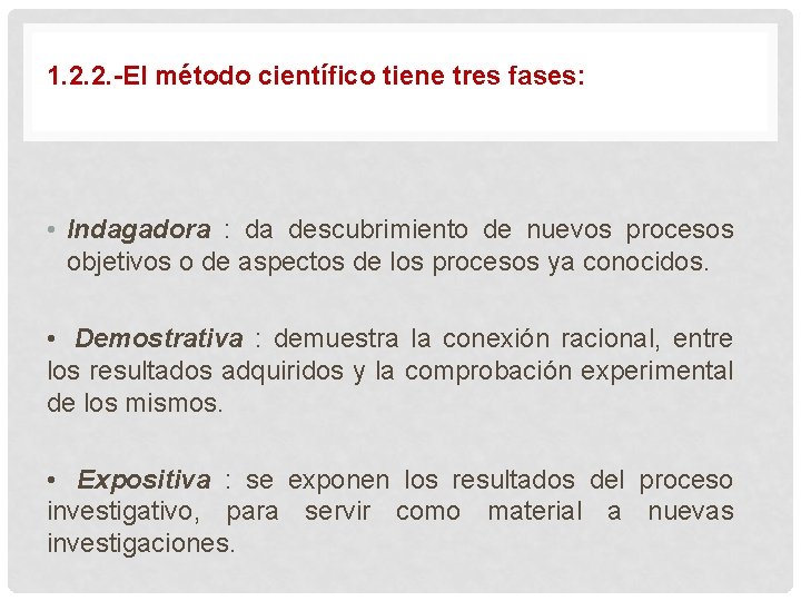 1. 2. 2. -El método científico tiene tres fases: • Indagadora : da descubrimiento