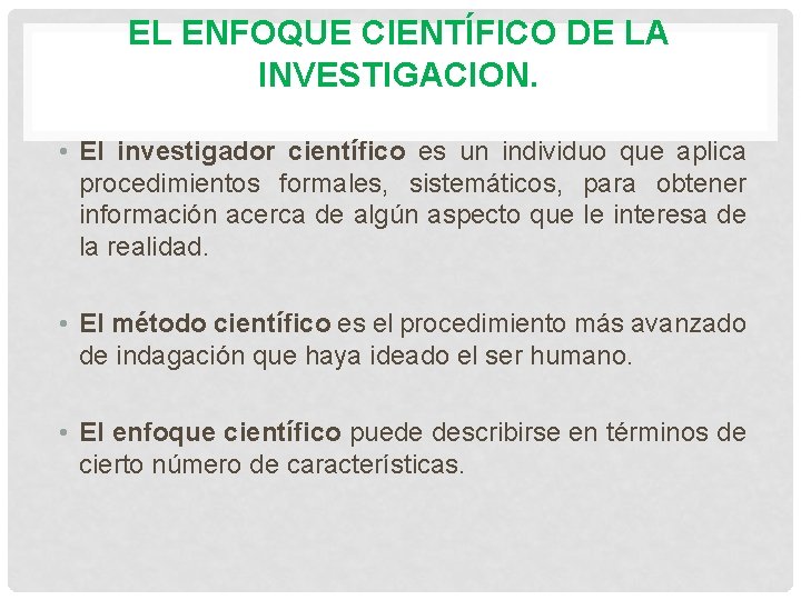 EL ENFOQUE CIENTÍFICO DE LA INVESTIGACION. • El investigador científico es un individuo que