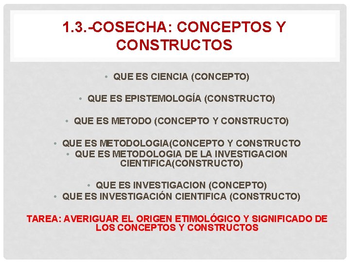 1. 3. -COSECHA: CONCEPTOS Y CONSTRUCTOS • QUE ES CIENCIA (CONCEPTO) • QUE ES