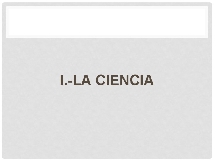 I. -LA CIENCIA 