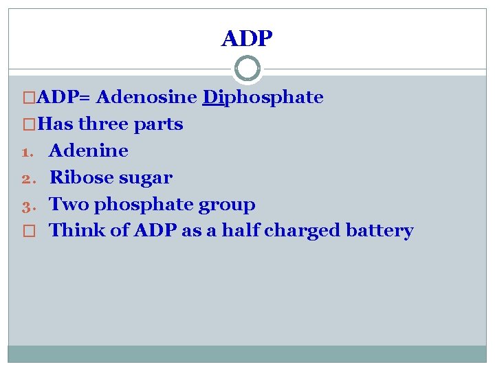 ADP �ADP= Adenosine Diphosphate �Has three parts 1. Adenine 2. Ribose sugar 3. Two
