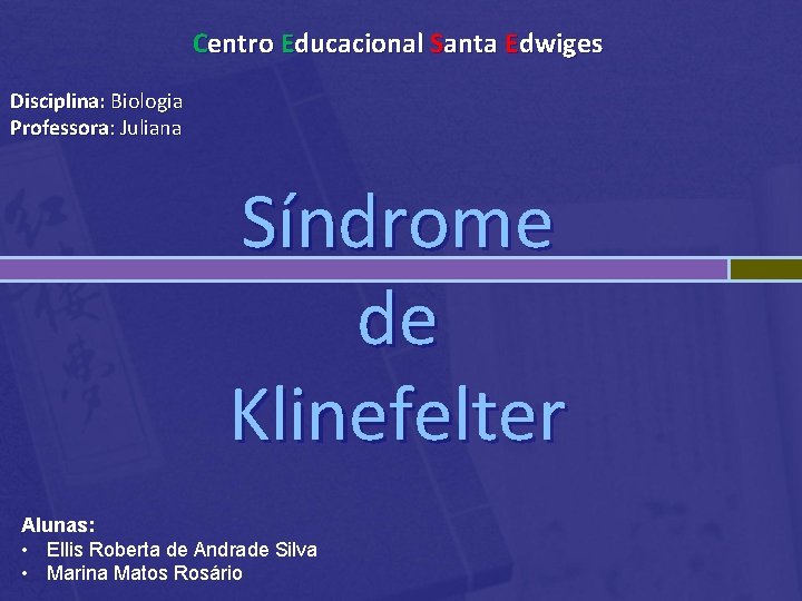 Centro Educacional Santa Edwiges Disciplina: Biologia Professora: Juliana Síndrome de Klinefelter Alunas: • Ellis