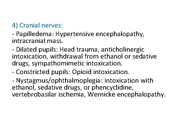 4) Cranial nerves: - Papilledema: Hypertensive encephalopathy, intracranial mass. - Dilated pupils: Head trauma,