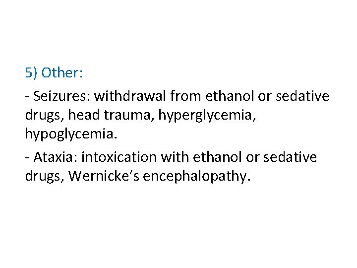 5) Other: - Seizures: withdrawal from ethanol or sedative drugs, head trauma, hyperglycemia, hypoglycemia.