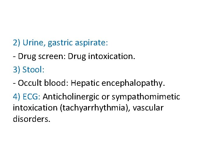 2) Urine, gastric aspirate: - Drug screen: Drug intoxication. 3) Stool: - Occult blood: