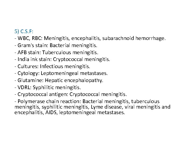 5) C. S. F: - WBC, RBC: Meningitis, encephalitis, subarachnoid hemorrhage. - Gram's stain: