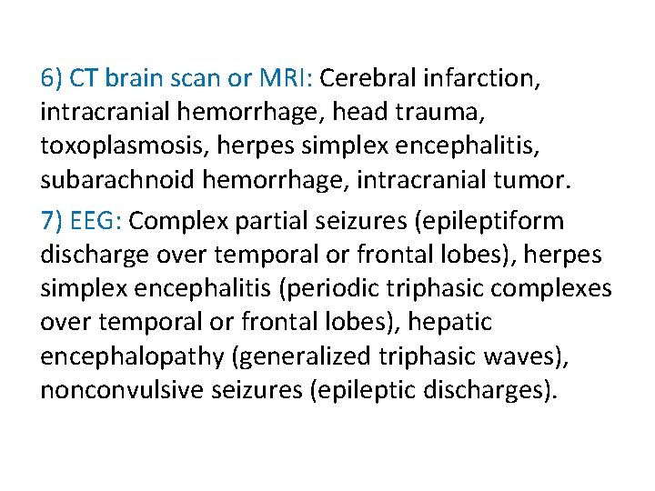6) CT brain scan or MRI: Cerebral infarction, intracranial hemorrhage, head trauma, toxoplasmosis, herpes