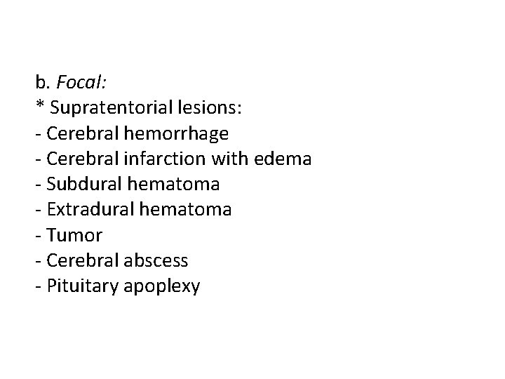b. Focal: * Supratentorial lesions: - Cerebral hemorrhage - Cerebral infarction with edema -