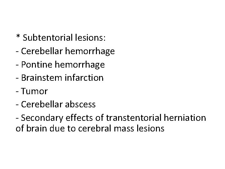 * Subtentorial lesions: - Cerebellar hemorrhage - Pontine hemorrhage - Brainstem infarction - Tumor