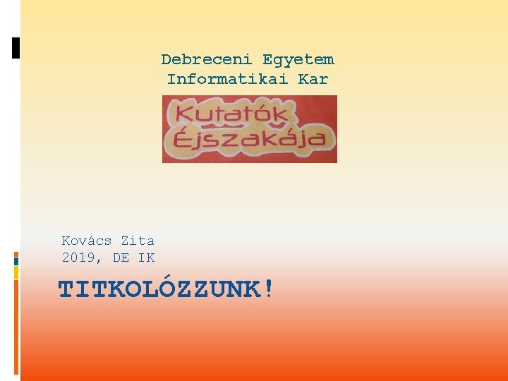 Debreceni Egyetem Informatikai Kar Kovács Zita 2019, DE IK TITKOLÓZZUNK! 