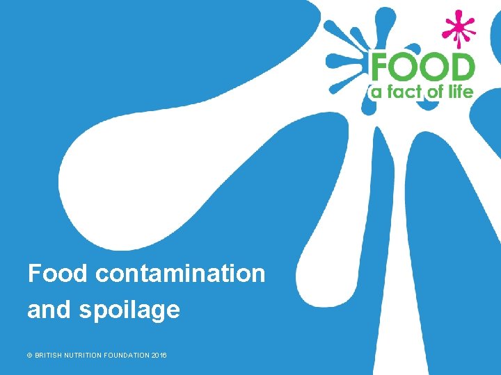 Food contamination and spoilage © BRITISH NUTRITION FOUNDATION 2016 