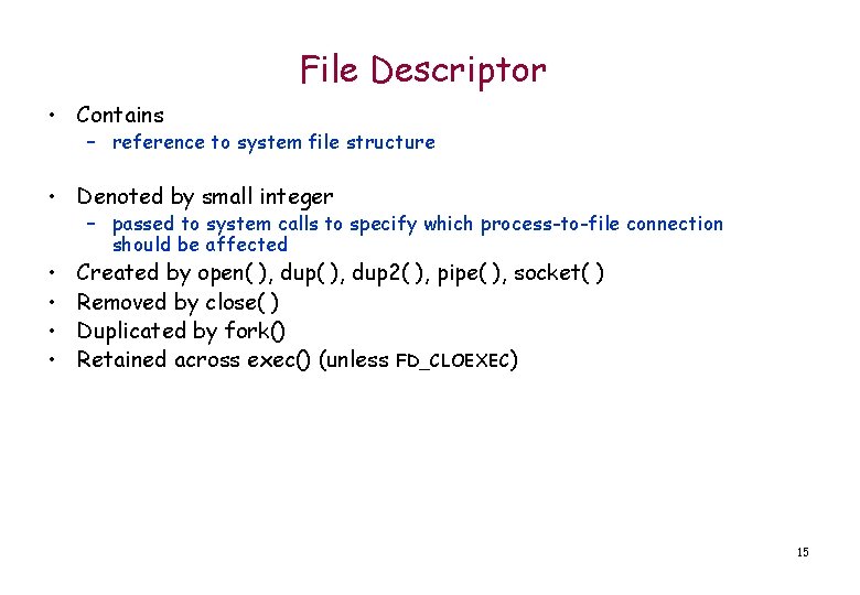 File Descriptor • Contains – reference to system file structure • Denoted by small