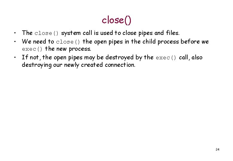 close() • The close() system call is used to close pipes and files. •