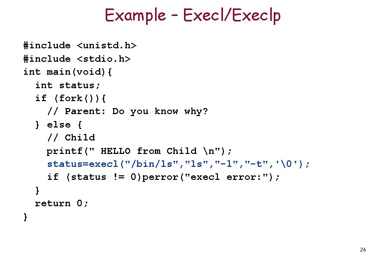 Example – Execl/Execlp #include <unistd. h> #include <stdio. h> int main(void){ int status; if