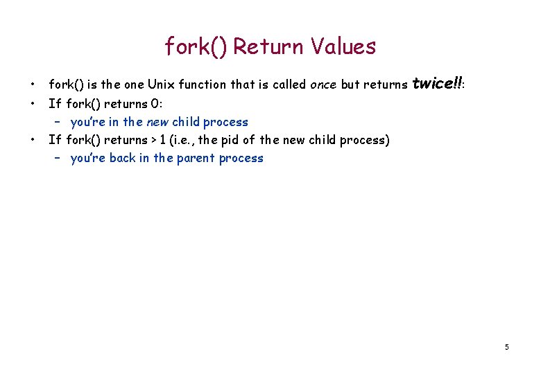 fork() Return Values • • • fork() is the one Unix function that is