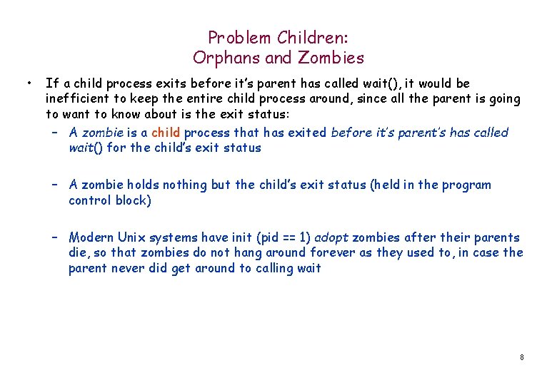 Problem Children: Orphans and Zombies • If a child process exits before it’s parent
