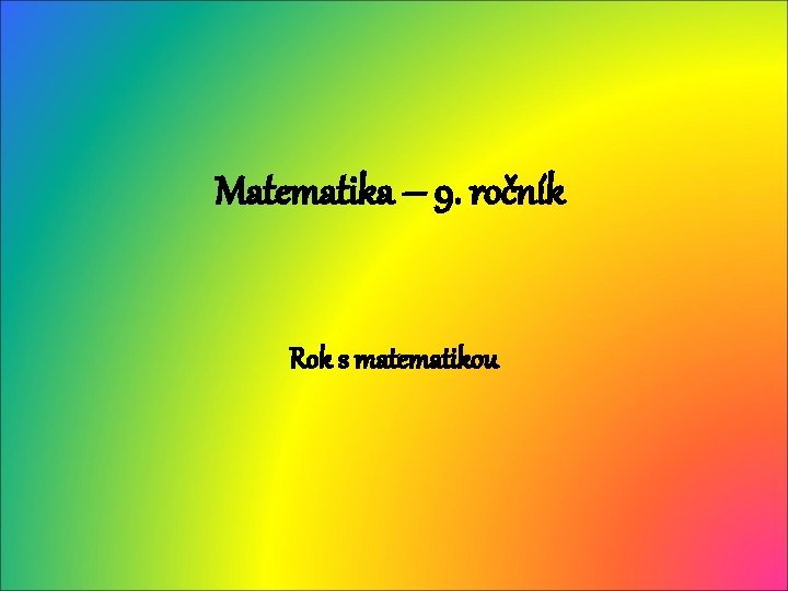 Matematika – 9. ročník Rok s matematikou 