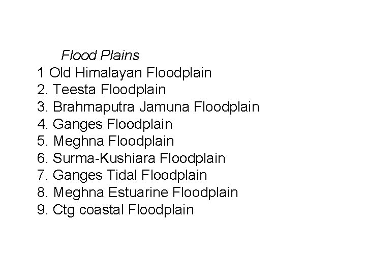 Flood Plains 1 Old Himalayan Floodplain 2. Teesta Floodplain 3. Brahmaputra Jamuna Floodplain 4.