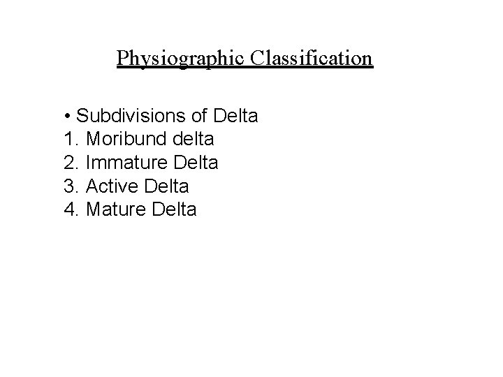 Physiographic Classification • Subdivisions of Delta 1. Moribund delta 2. Immature Delta 3. Active