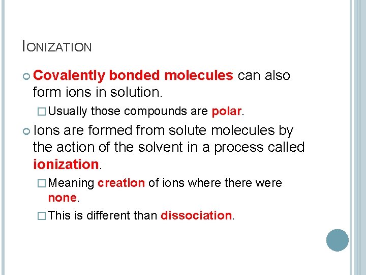 IONIZATION Covalently bonded molecules can also form ions in solution. � Usually those compounds