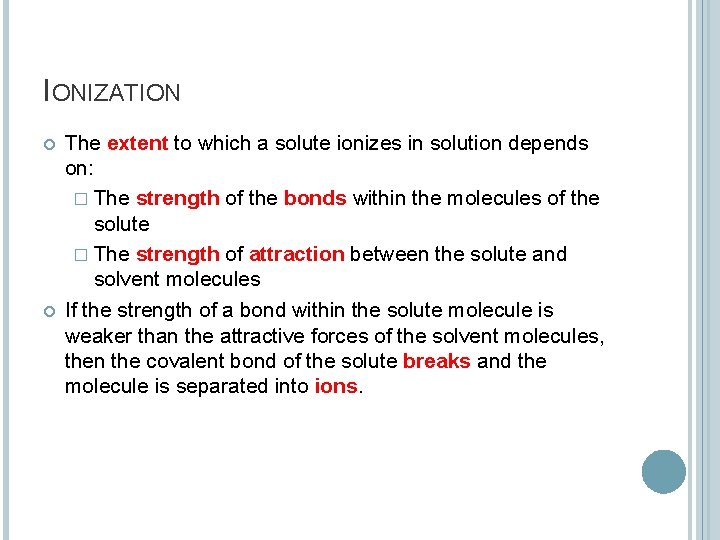 IONIZATION The extent to which a solute ionizes in solution depends on: � The