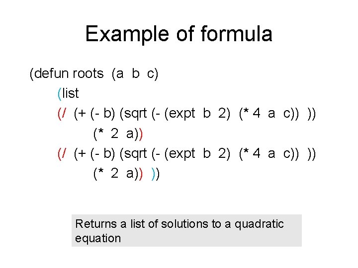 Example of formula (defun roots (a b c) (list (/ (+ (- b) (sqrt