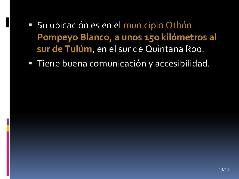  Su ubicación es en el municipio Othón Pompeyo Blanco, a unos 150 kilómetros