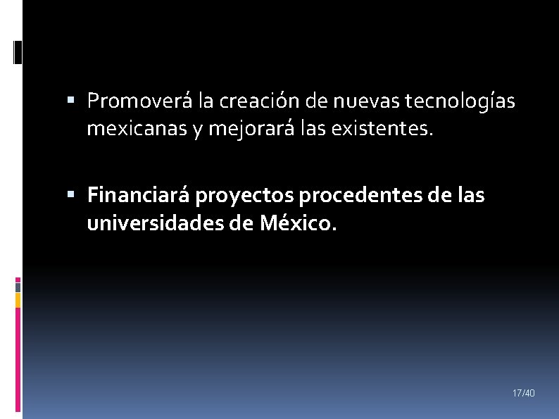  Promoverá la creación de nuevas tecnologías mexicanas y mejorará las existentes. Financiará proyectos