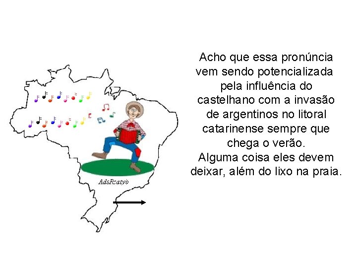 Acho que essa pronúncia vem sendo potencializada pela influência do castelhano com a invasão Acho que essa pronúncia vem sendo potencializada pela influência do castelhano com a invasão