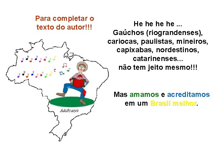 Para completar o texto do autor!!! He he he he. . . Gaúchos (riograndenses), Para completar o texto do autor!!! He he he he. . . Gaúchos (riograndenses),